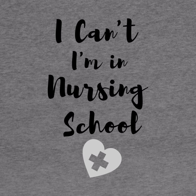 I Can't I'm in Nursing School in black text with heart design by BlueLightDesign